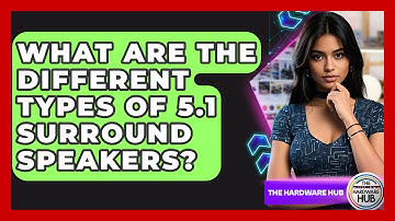What Are The Different Types Of 5.1 Surround Speakers? - The Hardware Hub
