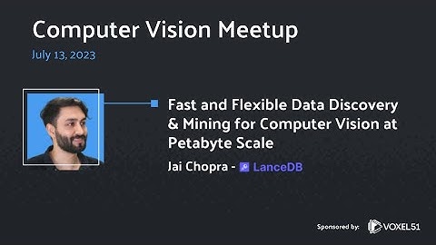 Computer Vision Meetup: Fast and Flexible Data Discovery & Mining at Petabyte Scale