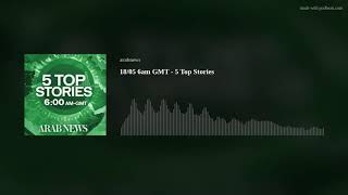 18/05 6am GMT - 5 Top Stories