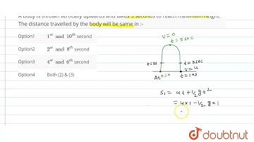 A body is thrown vertically upwards and takes 5 seconds to reach maximum height. The distance tr...