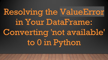 Resolving the ValueError in Your DataFrame: Converting 