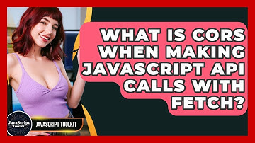 What Is CORS When Making JavaScript API Calls With Fetch? - JavaScript Toolkit