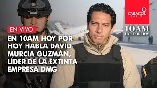 En 10AM Hoy por Hoy habla David Murcia Guzmán, líder de la extinta empresa DMG.