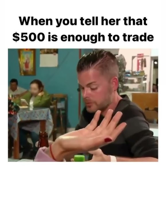 When you tell her that $500 is enough to trade