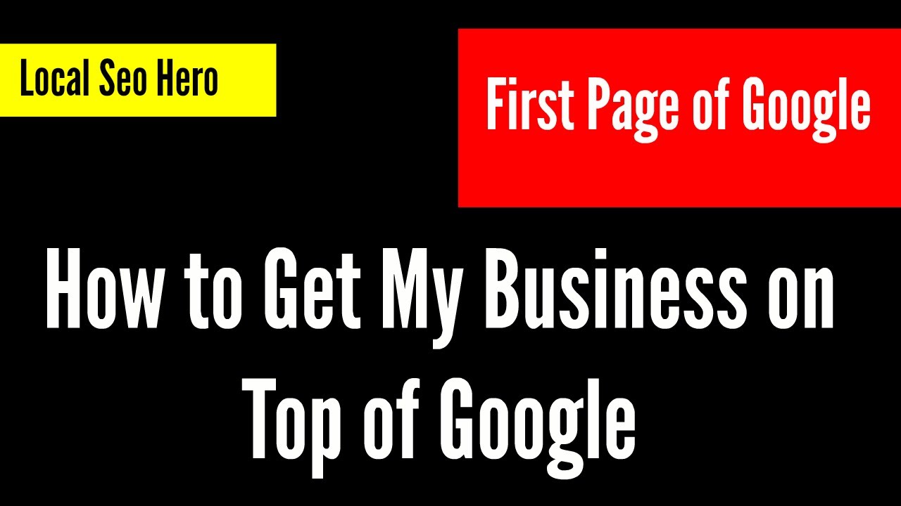 First Page of Google: How to Get My Business on Top of Google