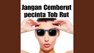 Jangan Cemberut pecinta Tob Rut