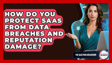 How Do You Protect SaaS From Data Breaches And Reputation Damage? - The SaaS Pros Breakdown
