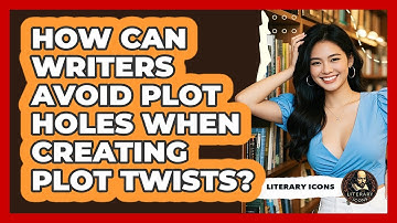 How Can Writers Avoid Plot Holes When Creating Plot Twists? - Literary Icons