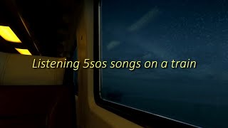 listening 5sos songs on a train