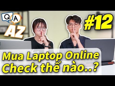 Hỏi & Đáp AZ #12: Mua Laptop “ONLINE”…? Check thế nào cho CHUẨN trước khi nhận hàng…?