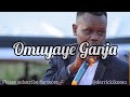 Omuyaye Ganja Nga Agewusa Muluyaye