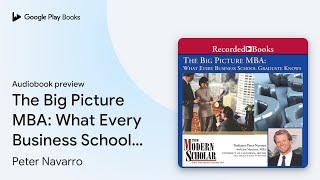 The Big Picture MBA: What Every Business School… by Peter Navarro · Audiobook preview