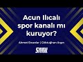 Acun Ilıcalı spor kanalı mı kuruyor? #4 || Göktuğhan Argın - Ahmet Ercanlar