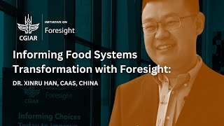 Informing Food System Transformation with Foresight: Dr. Xinru Han, CAAS, China