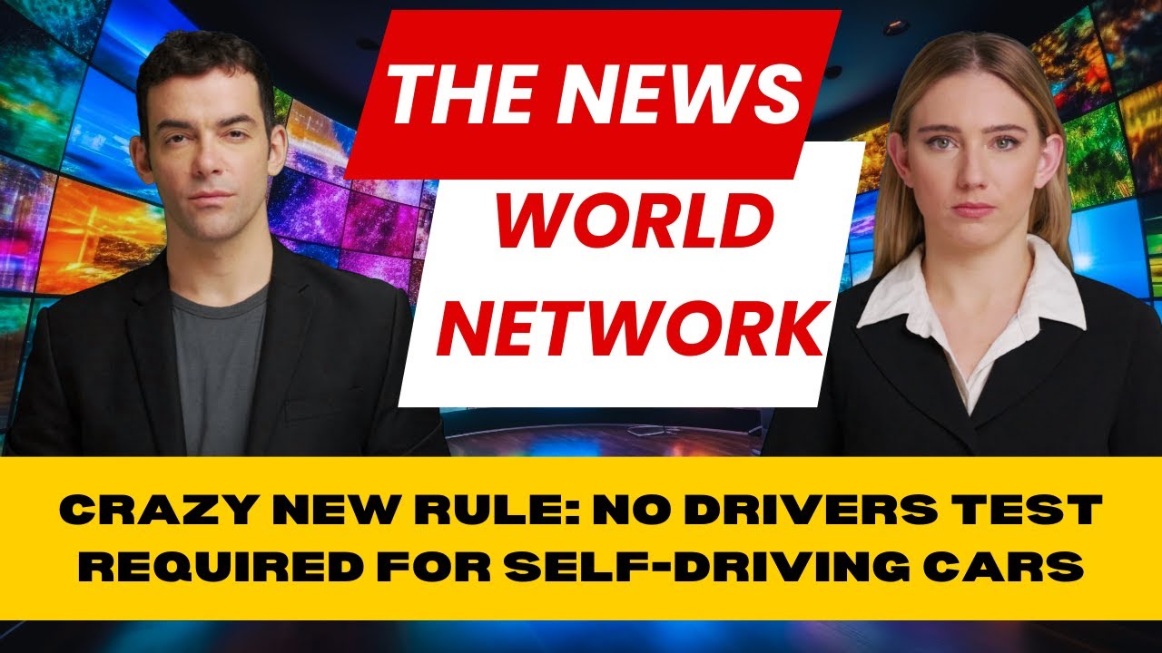 The News World Network Crazy New Rule: No Drivers Test Required for Self-Driving Cars