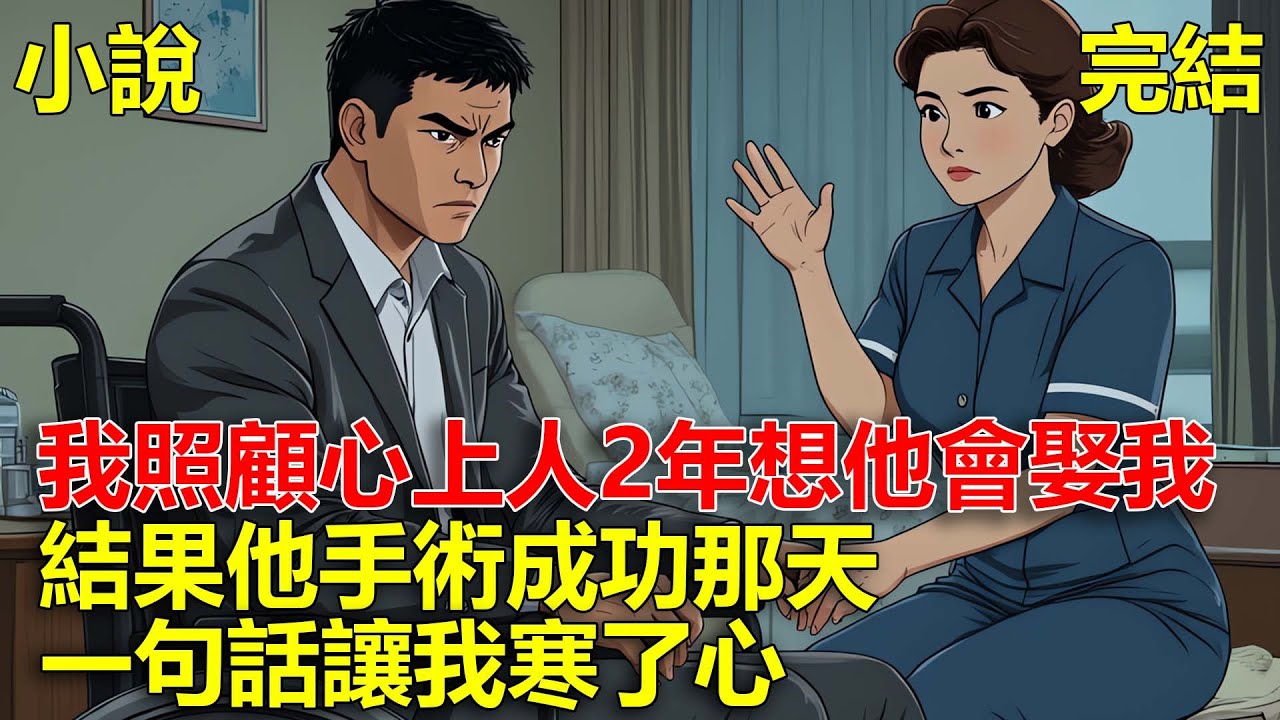 我照顧心上人2年以為他會娶我，結果他手術成功那天，一句話讓我寒了心！