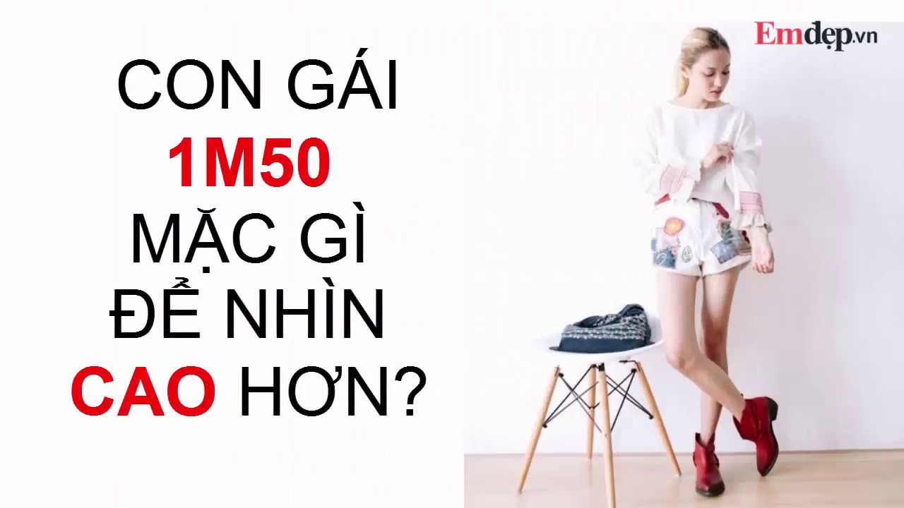 Con gái 1m50, ĐÙI TO CHÂN NGẮN nên MẶC GÌ để nhìn CAO... - youtube