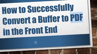 How to Successfully Convert a Buffer to PDF in the Front End