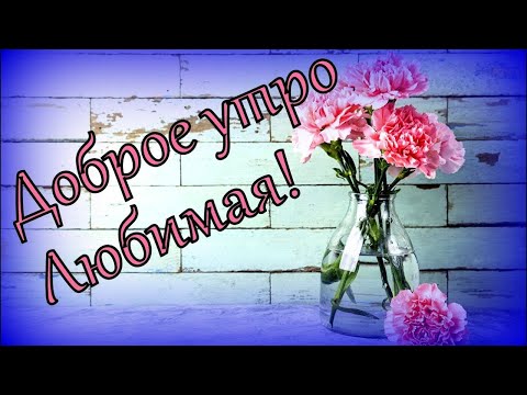 Доброе утро, Любимая!