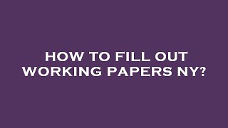How to fill out working papers ny?