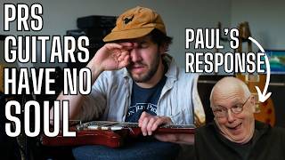 PRS Guitars Have NO SOUL - HEAR PAUL'S RESPONSE - Can PRS Ever Beat this Allegation?