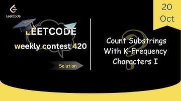 Count Substrings With K-Frequency Characters I || LeetCode Weekly Contest 420 || Leetcode Solution