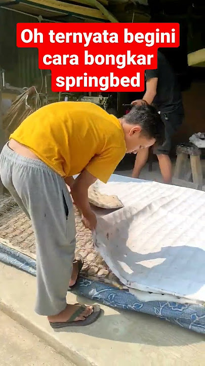 oh begini ternyata cara bongkar springbed