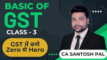 Class-3 | Learn GST in the easiest way | Basic of GST | CA Santosh Pal