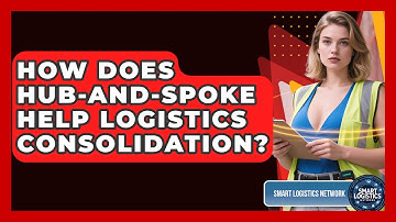 How Does Hub-and-Spoke Help Logistics Consolidation? - Smart Logistics Network