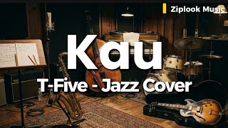 Tfive  Kau jazz Cover By Ziplook