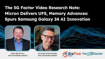 Micron Delivers UFS, Memory Advances: Spurs Samsung Galaxy 24 AI Innovation — 5G Factor Highlight