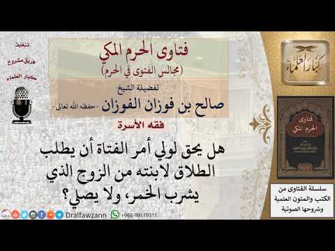 رجل يشرب الخمر، ولا يصلي، هل يحق لولي أمر زوجته أن يطلب الطلاق لابنته منه؟ #فتاوى الفوزان