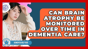 Can Brain Atrophy Be Monitored Over Time in Dementia Care? | Test