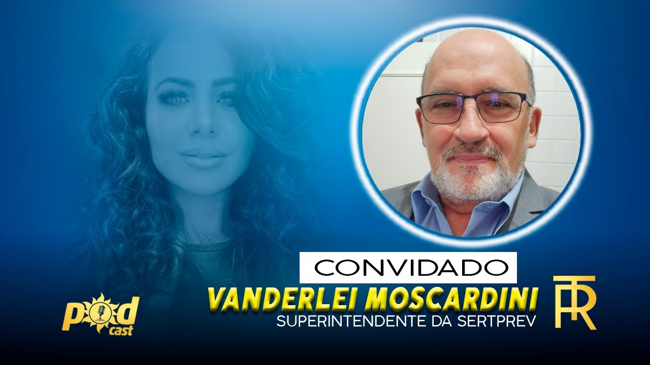 VANDERLEI MOSCARDINI DE OLIVEIRA  - SUPERINTENDENTE DO SERTPREV AO HOJE NO PODCAST RITA TONIELO