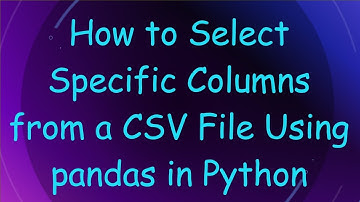 How to Select Specific Columns from a CSV File Using pandas in Python