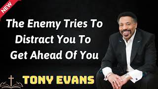 The Enemy Tries To Distract You To Get Ahead Of You - Tony Evans 2024