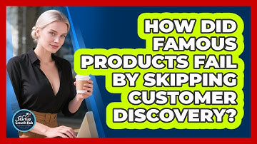 How Did Famous Products Fail By Skipping Customer Discovery? - The Startup Growth Hub