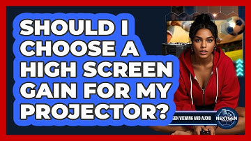 Should I Choose A High Screen Gain For My Projector? - NextGen Viewing and Audio