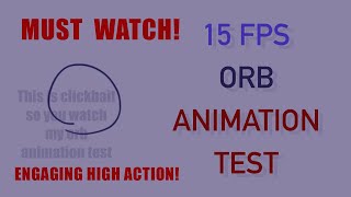 15 FPS ORB ANIMATION TEST