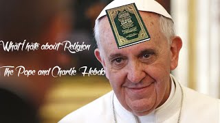 What I Hate about Religion - The Pope and Charlie Hebdo
