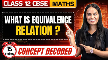 Class 12 Maths | What is Equivalence Relation? | Concept Decoded in 15 Minutes! | CBSE 2025-26