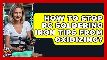 How To Stop RC Soldering Iron Tips From Oxidizing? - RC Toy Central