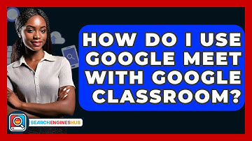 How Do I Use Google Meet With Google Classroom? - SearchEnginesHub.com