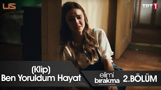 Ben Yoruldum Hayat Klip - Elimi Bırakma 2.Bölüm