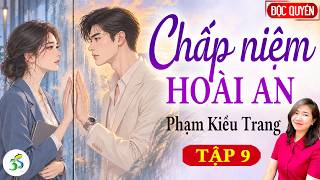 Ngôn tình hiện đại ngược tâm - Chấp niệm Hoài An - Tập 9 - Phạm Kiều Trang - Truyện Ngôn tình hay 3S Ngôn tình hiện đại ngược tâm - Chấp niệm Hoài An - Tập 9 - Phạm Kiều Trang - Truyện Ngôn tình hay 3S