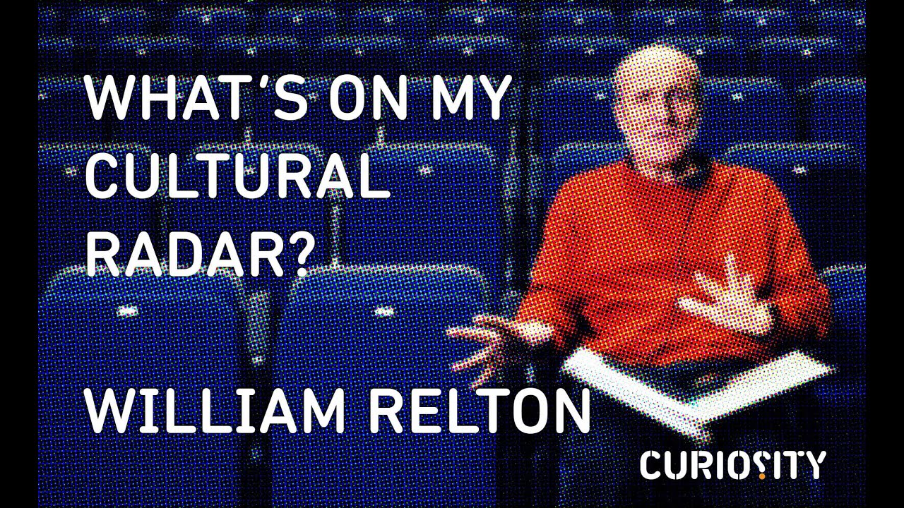 What's On My Cultural Radar? William Relton
