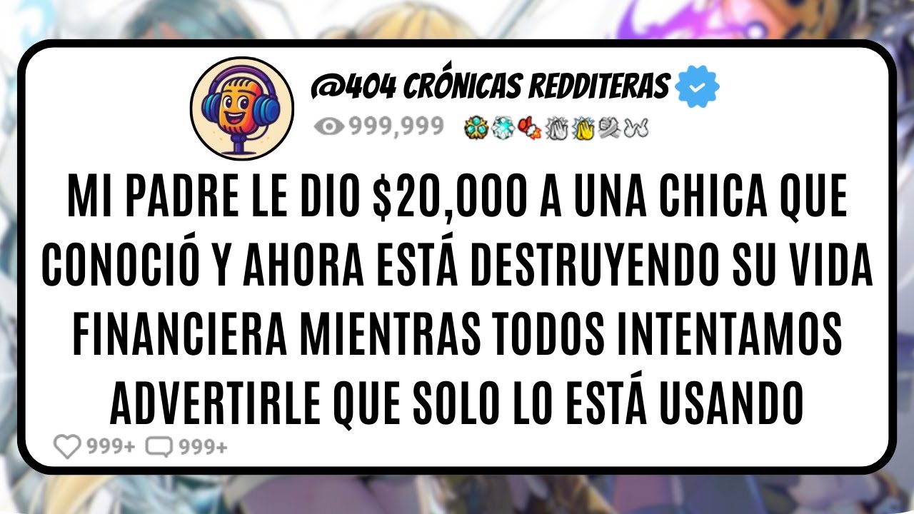 Mi PADRE le Dio $20,000 a una Chica que Conoció y Ahora Está Destruyendo su Vida Financiera Mientras