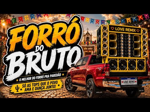 FORRÓ DO BRUTO 2026 - O MELHOR DO FORRÓ PRA PAREDÃO - SÓ AS TOPS - ALTA QUALIDADE - MÉDIOS TOPADOS