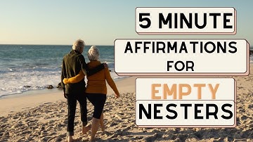 Embracing Change: 5-Minute Affirmations for Empty Nesters - Reclaiming Purpose and Enjoy the Silence