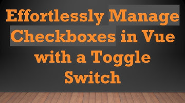 Effortlessly Manage Checkboxes in Vue with a Toggle Switch